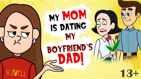 my mom is dating my boyfriends dad