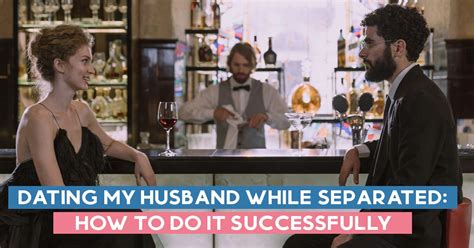 separated but dating my husband
