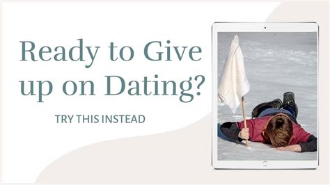 what happens when you give up on dating
