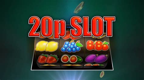 20p Slot Play 20 Claim Welcome Bonus Easy 20p Slot Slot - 20p Slot Slot