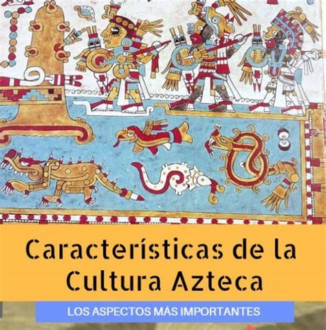 Características De La Cultura Azteca Azteca - Azteca