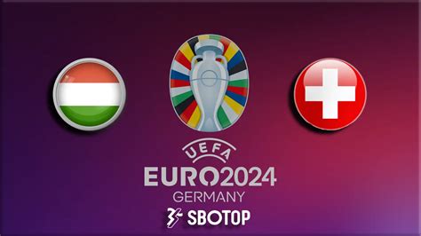 Hungaria Vs Swiss Di Euro 2024 Link Live Wingbola - Wingbola
