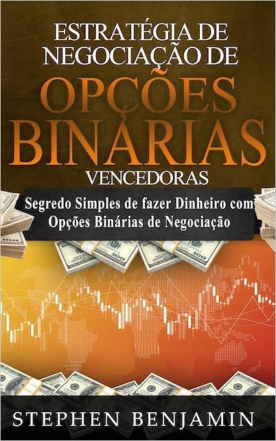 A Estratégia de Negociação de Opções Binárias Vencedoras: Como Dominar o Mercado Financeiro com Confiança - Estratégias de Investimento para Novatos e Profissionais