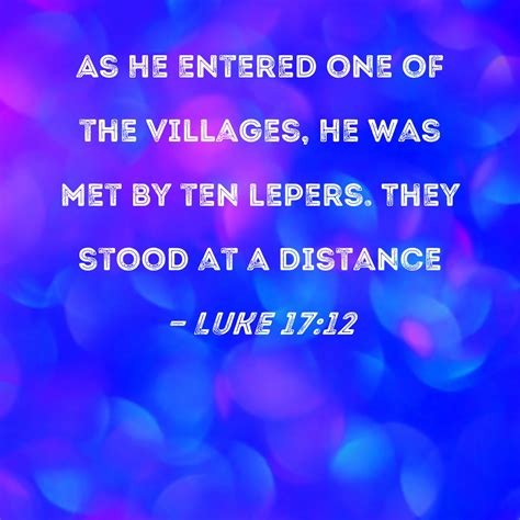 Luke 17:12 As He entered one of the villages, He was met by ten lepers