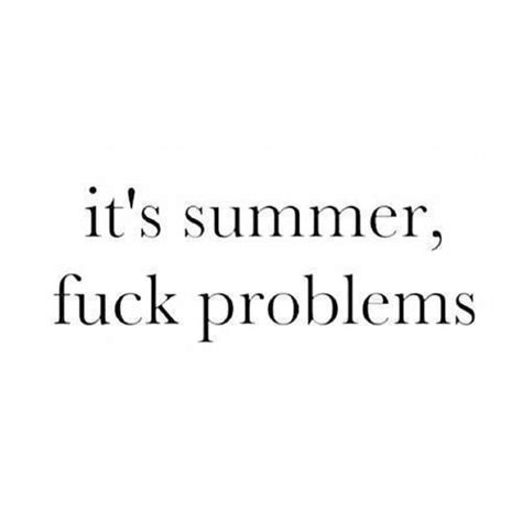 Its Summer Fuck Problems Pictures Photos And Images For Facebook Tumblr Pinterest And Twitter