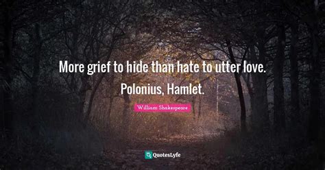 More Grief To Hide Than Hate To Utter Love Polonius Hamlet Quote