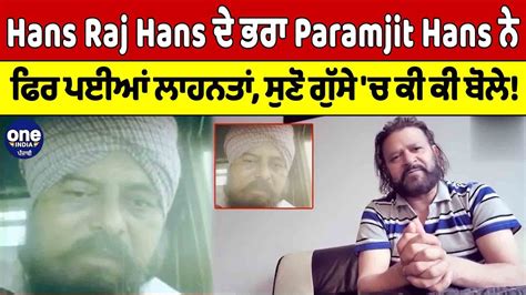 Hans Raj Hans ਦੇ ਭਰਾ Paramjit Hans ਨੇ ਫਿਰ ਪਈਆਂ ਲਾਹਨਤਾਂ ਸੁਣੋ ਗੁੱਸੇ ਚ