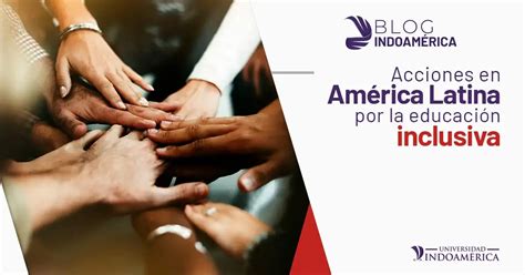 Educaci N Inclusiva En Am Rica Latina Blog Indoam Rica