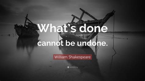 William Shakespeare Quote Whats Done Cannot Be Undone”