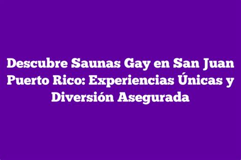 ᐈ Descubre Saunas Gay en San Juan Puerto Rico Experiencias Únicas y Diversión Asegurada