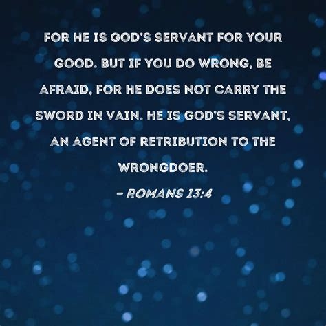 Romans 13:4 For he is God's servant for your good. But if you do wrong