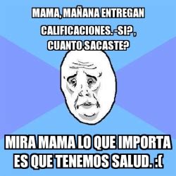 Meme Okay Guy Mama Ma Ana Entregan Calificaciones Si Cuanto