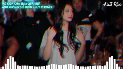 Vở Kịch Của Em x Quá Khứ Anh Không Thể Quên HUY PT Remix NHẠC HOT TIKTOK KidZ Music