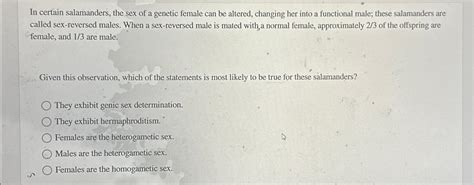 Solved In Certain Salamanders The Sex Of A Genetic Female Chegg
