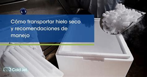 Por Qu Usar Hielo Seco En El Transporte Refrigerado Y C Mo Utilizarlo