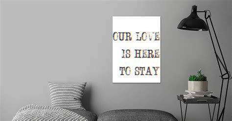 Our Love Is Here To Stay Poster By Nibi Prints Displate