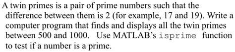 SOLVED Using MATLAB Twin Primes Are A Pair Of Prime Numbers Such That