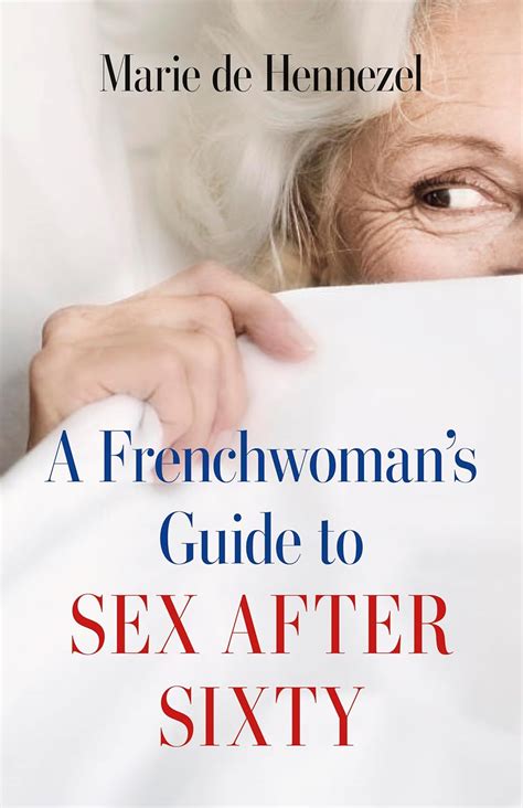 A Frenchwoman S Guide To Sex After Sixty De Hennezel Marie Amazon Books