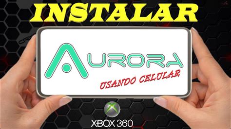 Instalar Aurora Usando El Celular Xbox Rgh Youtube