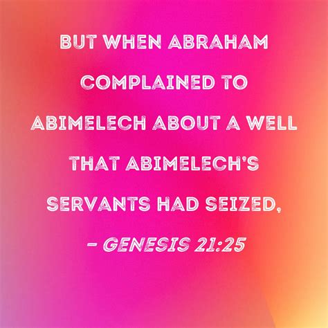 Genesis 21:25 But when Abraham complained to Abimelech about a well
