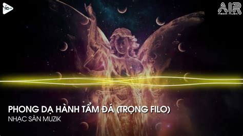 PHONG DẠ HÀNH REMIX TRỌNG FILO REMIX HOT TIKTOK ÂM THANH CỦA CUỐI CÙNG CỦA SỰ PHÊ PHA YouTube