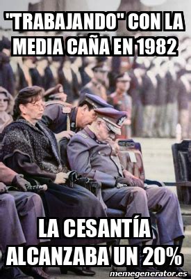 Meme Personalizado trabajando con la media caña en 1982 la cesantía