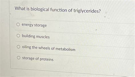 Solved What is biological function of triglycerides?energy | Chegg.com