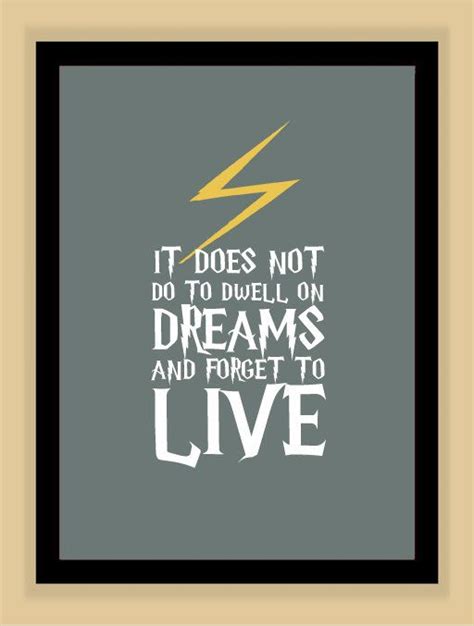 It Does Not Do To Dwell On Dreams And Forget To Live With Images Harry Potter Quotes