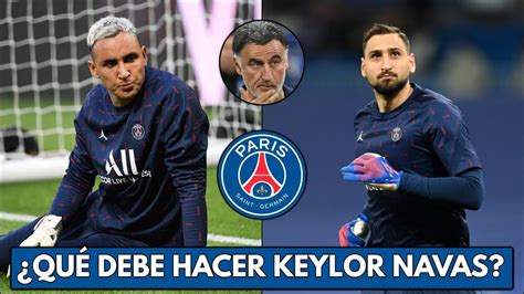 Opinión Impopular Sobre La Situación De Keylor Navas Y Donnarummma En El Psg ¿qué Debe Hacer