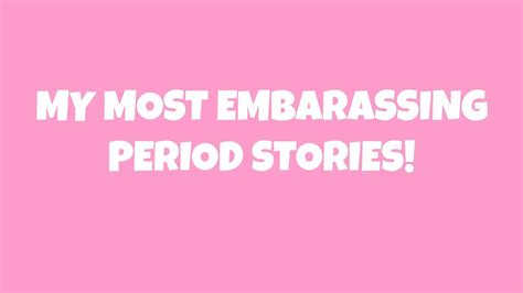 My Most Embarassing Period Stories Youtube