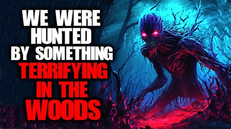 We Were Hunted By Something Terrifying In The Woods Creepypasta YouTube