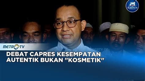 Berita Pemilu Anies Debat Capres Ajang Tampil Autentik Bukan