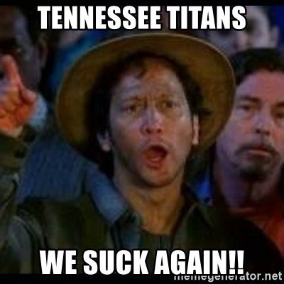 Tennessee Titans We Suck Again Ohh No We Suck Again Meme Generator