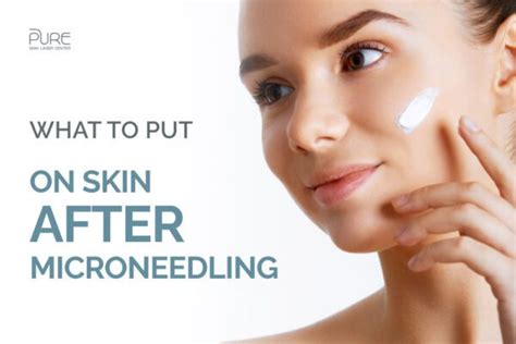 What To Put On Skin After Microneedling