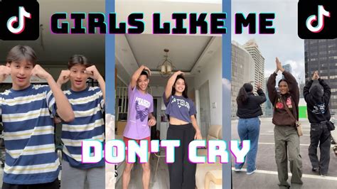 GIRLS LIKE ME DON T CRY TIKTOK DANCE COMPILATION Thuy Girls Like Me