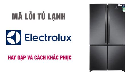 Bảng Mã Lỗi Tủ Lạnh Electrolux Thường Gặp Cách Khắc Phục