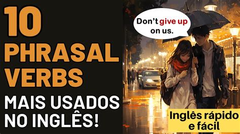 Aprenda 10 Phrasal Verbs Mais Usados No Inglês Inglês Rápido E Fácil