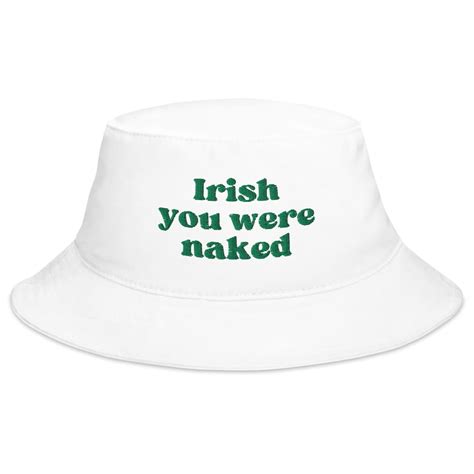 Irish You Were Naked St Patrick S Day Embroidered Bucket Hat White Walmart