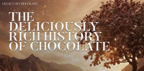 The Deliciously Rich History of Chocolate - Passion Vista Magazine