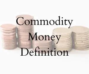 Commodity Money: (What it is, Why it has value & 9 Examples)