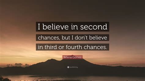 Selena Gómez Quote: “I believe in second chances, but I don’t believe