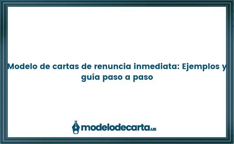 Modelo De Cartas De Renuncia Inmediata Ejemplos Y Guía Paso A Paso Gratis