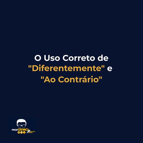 Escrita Ao Contrario - O Uso Correto de "Diferentemente" e "Ao Contrário" - Redação Jurídica
