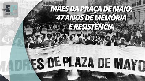 Praça 3 De Maio - Mães da Praça de Maio: 47 anos de memória e resistência