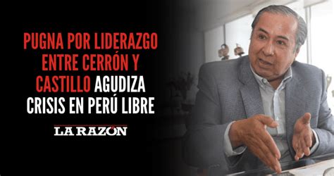 Pugna Por Liderazgo Entre Cerrón Y Castillo Agudiza Crisis En Perú