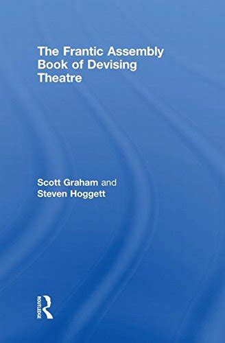 The Frantic Assembly Book Of Devising Theatre Graham Scott Hoggett Steven 9780415465366