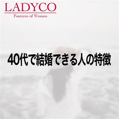 40代で結婚できる人の特徴 Ladyco