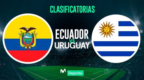 Ecuador Vs Uruguay En Vivo Fecha Hora Y Canal De Transmisión Para El