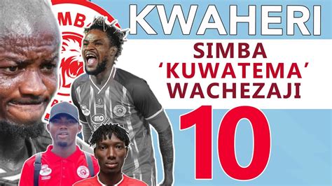 KWAHERI WACHEZAJI 10 KUTEMWA SIMBA HAWA HAPA YouTube