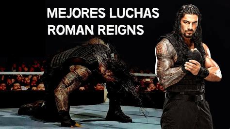 Las 7 Mejores Luchas De Roman Reigns Youtube